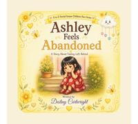 Ashley Feels Abandoned: A Story About Feeling Left Behind. (A to Z Social Issues Children Face)