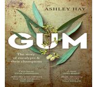 Ashley Hay Gum: The story of eucalypts & their champions : The story of Ashley Hay Multicolor