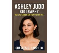 ASHLEY JUDD BIOGRAPHY: HER LIFE, CAREER, AND FIGHT FOR JUSTICE