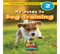 Ashley Lee My Guide to Dog Training: Speak to Your Pet (Engaging Readers in White Ashley Lee White
