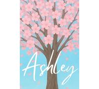 Ashley: My Personal Reflections: A Personalized Lined Journal for Every Chapter of Your Life - For Notes, Ideas, Dreams, and Daily Inspiration - Perfect for Writing, Planning, and Creative Expression