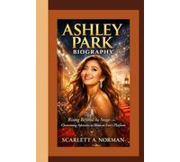 ASHLEY PARK BIOGRAPHY: Rising Beyond the Stage - Overcoming Adversity to Shine on Every Platform