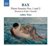 Ashley Wass - BAX: Piano Sonatas Nos. 1 and 2 / Dream in Exile / Nereid