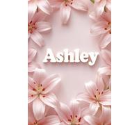 Ashley - Your Life, Your Words: A Customized Lined Notebook: Ideal for Daily Notes, Goal Setting and Personal Reflection
