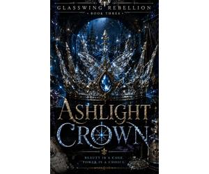 Ashlight Crown: A Dark Romantic Fantasy of Fae Courts, Fracture Magic, and War: 3 (Glasswing Rebellion)