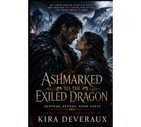Ashmarked to the Exiled Dragon: He chose honor over his clan. She refuses to choose him at all. The bond doesn't care.: 3 (The Ashpeak Alphas)