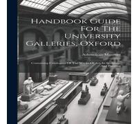 Ashmolean Museum Handbook Guide For The University Galleries, Oxford: Containing Ashmolean Museum Multicolor