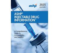 ASHP Injectable Drug Information: A Comprehensive Guide to Compatibility and Stability (Handbook on Injectable Drugs)