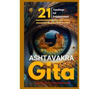 Ashtavakra Gita: 21 Teachings for Enlightenment: Discovering Your True Self Beyond Mind and Ego (Truth and Liberation: Insights from Indian Philosophy)