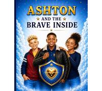 Ashton and the Brave Inside: Helping Children Find Calm, Courage, and Confidence (Ashton and the Brave Series)