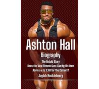 Ashton Hall Biography: The Untold Story: Does the Viral Fitness Guru Live by His Own Advice or Is It All For The Camera? (Inspiring Stories of Social Media Personality)