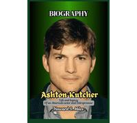 Ashton Kutcher Biography: Life and legacy Of an American actor and Entrepreneur (The Collection Of The Biographies Of Amazing Personalities)