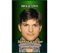 Ashton Kutcher Biography: Life and legacy Of an American actor and Entrepreneur (The Collection Of The Biographies Of Amazing Personalities)