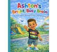 Ashton’s Bright, Busy Brain: A Story About Autism, ADHD, and Being Uniquely Amazing