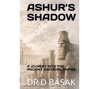 ASHUR’S SHADOW: A JOURNEY INTO THE ANCIENT ASSYRIAN EMPIRE