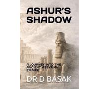 ASHUR’S SHADOW: A JOURNEY INTO THE ANCIENT ASSYRIAN EMPIRE
