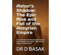 Ashur’s Shadow: The Epic Rise and Fall of the Assyrian Empire: A Complete History of Mesopotamia’s Warrior Kings, Conquests, and Legacy - From Ancient ... (The Complete World of Ancient Civilizations)