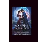 Ashveil: War of the Veiled Relic: A Dark Romantasy Where Her Heart Could Save a Kingdom-Or Doom It to Shadows