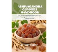 ASHWAGANDHA GUMMIES HANDBOOK: Easy Homemade Supplement Recipes With Safe Dosage Guidance For Sleep, Stress Relief And Daily Vitality (Homemade Adaptogen series)