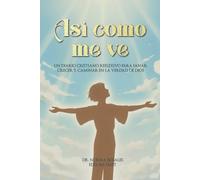 Asi Como Me Ve: UN DIARIO CRISTIANO REFLEXIVO PARA SANAR, CRECER Y CAMINAR EN LA VERDAD DE DIOS