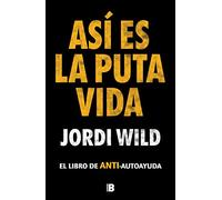 Así Es La Puta Vida / That's F**** Life: El Libro De Anti-autoayuda (Somos B)