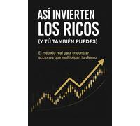 Así Invierten los Ricos (Y Tú También Puedes): El método real para encontrar acciones que multiplican tu dinero