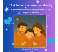 Así llegaste a nuestras vidas: Un cuento lleno de amor para contar cómo llegó un niño muy deseado al mundo