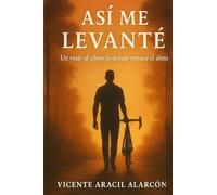 Así me levanté: Un viaje al silencio donde renace el alma: 3 (Vivir y levantarse sobre dos ruedas)
