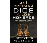 Así Prepara Dios a Los Hombres (How God Makes Men): Diez Historias Épicas, Diez Principios, Una Gran Promesa Para Tu Vida
