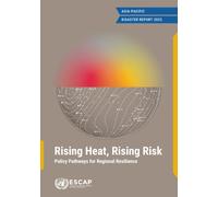 Asia Pacific Disaster Report 2025 : Rising Heat, Rising Risk: Policy Pathways for Regional Resilience