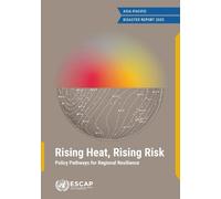 Asia Pacific Disaster Report 2025: Rising Heat, Rising Risk: Policy Pathways for Regional Resilience