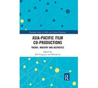Asia-Pacific Film Co-productions: Theory, Industry and Aesthetics (Routledge Studies in Media and Cultural Industries)