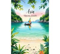 Asia Travel Diary: Travel Journal Beach - Plan Your Trip to Asia. Notebook to Preserve Unforgettable Travel Memories and Highlights - 3 months edition (Asia / Asien - 3 Months Edition)