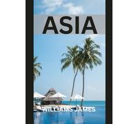 ASIA TRAVEL GUIDE: A Complete Guide to Exploring Asia’s Cultures, Landscapes, and Adventures
