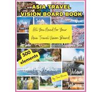 ASIA Travel Vision Board Clip Art Book: 500 Images & Words about Asian Countries, Plan your Trips to Asia with this Amazing Collection (Tina: A Magical Journey to Yourself)