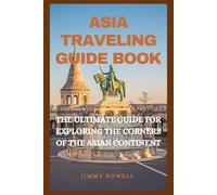 ASIA TRAVELING GUIDE BOOK: THE ULTIMATE GUIDE FOR EXPLORING THE CORNERS OF THE ASIAN CONTINENT (Discover The World)