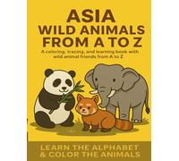 Asia Wild Animals from A to Z: A Fun Alphabet Coloring and Learning Book for Kids: Color, trace, and learn about Asian wild animals while exploring ... Coloring and Learning Books for Kids)