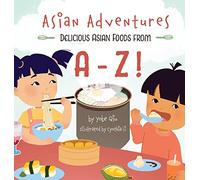 Asian Adventures Delicious Asian Foods from A-Z