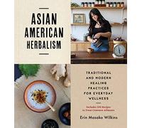 Asian American Herbalism: Folk Traditions in Modern Day Practice - Includes 100 Recipes to Treat Common Ailments