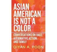 Asian American Is Not a Color: Conversations on Race, Affirmative Action, and Family