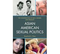 Asian American Sexual Politics: The Construction of Race, Gender, and Sexuality