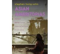 Asian Ameritopias : Asian American Speculative Fictions