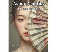 Asian Beauties & Decorative Fans: A Realistic Grayscale Coloring Book of Elegant Faces and Traditional Art: Color Therapy Pages for Teens, Adults and Seniors to Relax and Unwind
