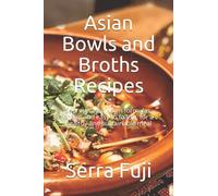 Asian Bowls and Broths Recipes: Sophisticated Asian formulas, cheap and easy to follow, for a healthy and sustainable meal