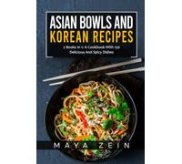 Asian Bowls And Korean Recipes: 2 Books In 1: A Cookbook With 150 Delicious And Spicy Dishes