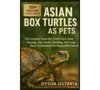 ASIAN BOX TURTLES AS PETS: The Complete Asian Box Turtle Care Guide Housing, Diet, Health, Breeding, And Long-Term Commitment For Responsible Owners