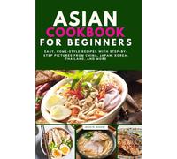 Asian Cookbook for Beginners: Easy, Home-Style Recipes with Step-by-Step Pictures from China, Japan, Korea, Thailand, and More