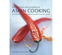 Asian Cooking, The Practical Encyclopedia of: From Thailand to Japan, classic ingredients and authentic recipes from the East