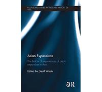 Asian Expansions: The Historical Experiences of Polity Expansion in Asia (Routledge Studies in the Early History of Asia)