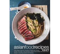 Asian Food Recipes Easy: Tasty Supper Ideas for Everyday of Week Like Chinese Scallion Pancakes, Crab Rangoon, Korean Ground Beef, Plus Other Ethnic Delights; Everything Healthy and Effortless